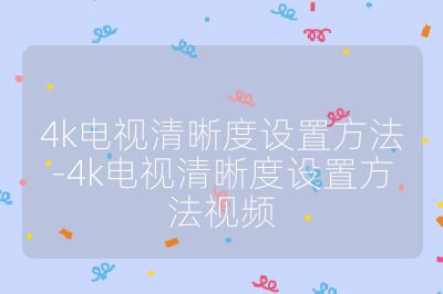 4k電視清晰度設置方法-4k電視清晰度設置方法視頻