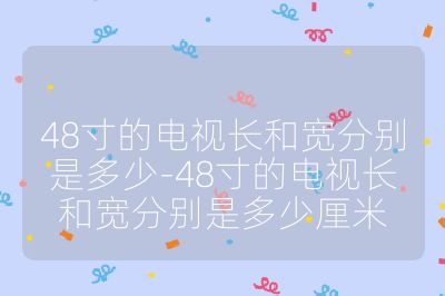 48寸的電視長和寬分別是多少-48寸的電視長和寬分別是多少厘米